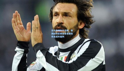 壹号娱乐app|足坛再曝陈年丑闻，前英超球星被指曾意图包养未成年裁判