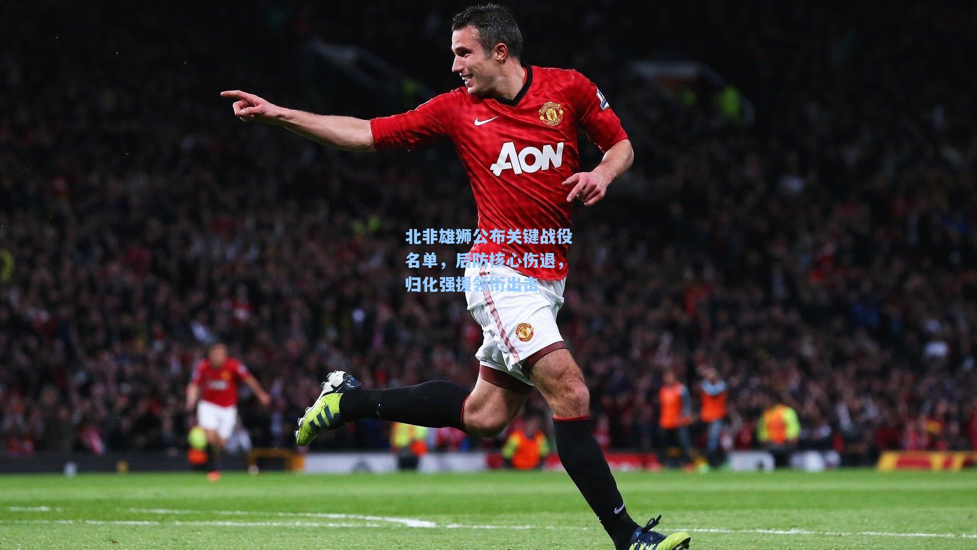 北非雄狮公布关键战役名单,后防核心伤退,归化强援领衔出击