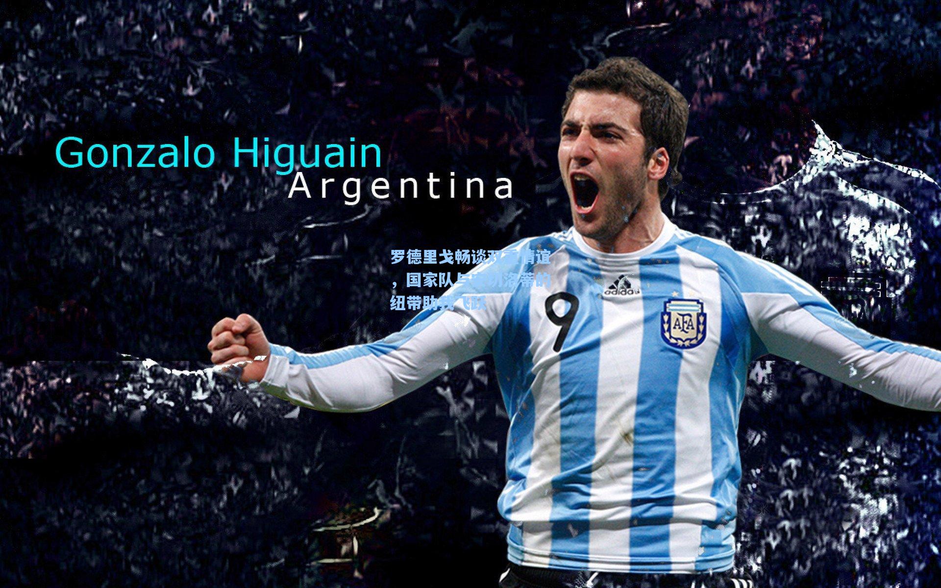 罗德里戈畅谈双重情谊，国家队与安切洛蒂的纽带助我飞跃